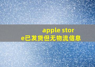 apple store已发货但无物流信息